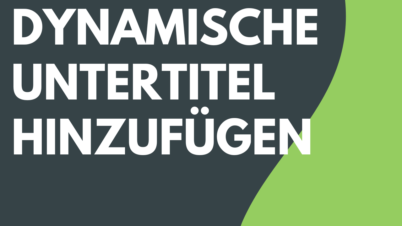 Dynamische Untertitel hinzufügen